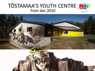 TÕSTAMAA’S YOUTH CENTRE
from dec 2010
 