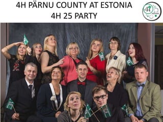 4H PÄRNU COUNTY AT ESTONIA
4H 25 PARTY
 