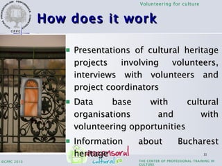 How does it work <ul><li>Presentations of cultural heritage projects involving volunteers, interviews with volunteers and ...