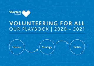 VOLUNTEERING FOR ALL
OUR PLAYBOOK | 2020 – 2021
Mission Strategy Tactics
 