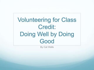 Volunteering for Class
Credit:
Doing Well by Doing
Good
By Cat Wells

 