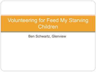 Ben Schwartz, Glenview
Volunteering for Feed My Starving
Children
 