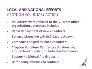 LOCAL AND NATIONAL EFFORTS
• Volunteers were referred to the VC from other
organisations, statutory included
• Rapid deplo...