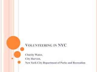 VOLUNTEERING IN NYC

Charity Water,
City Harvest,
New York City Department of Parks and Recreation
 