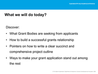 What we will do today? <ul><li>  </li></ul><ul><li>Discover: </li></ul><ul><li>What Grant Bodies are seeking from applican...