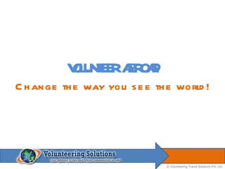 VOLUNTEER ABROAD Change the way you see the world! 