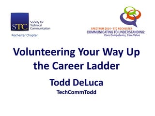 Volunteering Your Way Up
the Career Ladder
Todd DeLuca
TechCommTodd
Rochester Chapter
 