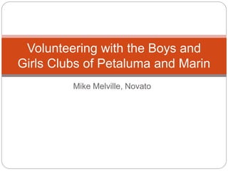 Mike Melville, Novato
Volunteering with the Boys and
Girls Clubs of Petaluma and Marin
 