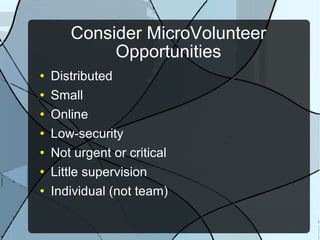 Consider MicroVolunteer Opportunities Distributed Small Online Low-security Not urgent or critical Little supervision Individual (not team) 