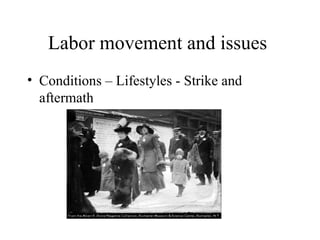 Labor movement and issues
• Conditions – Lifestyles - Strike and
aftermath

 