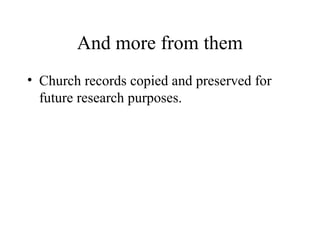 And more from them
• Church records copied and preserved for
future research purposes.

 
