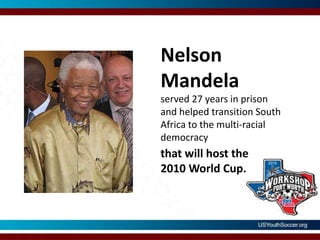 Nelson Mandelaserved 27 years in prison and helped transition South Africa to the multi-racial democracythat will host the 2010 World Cup.