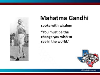 Mahatma Gandhi spoke with wisdom“You must be the change you wish to see in the world.”