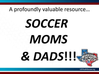 A profoundly valuable resource…SOCCER MOMS& DADS!!!