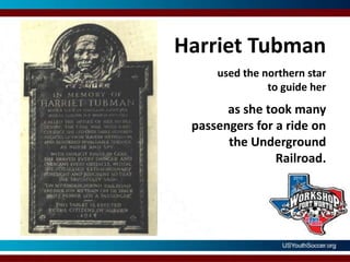 Harriet Tubmanused the northern star to guide heras she took many passengers for a ride on the Underground Railroad.