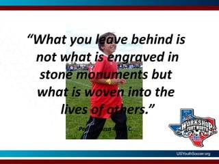 “What you leave behind is not what is engraved in stone monuments but what is woven into the lives of others.”Pericles circa 430 B.C.