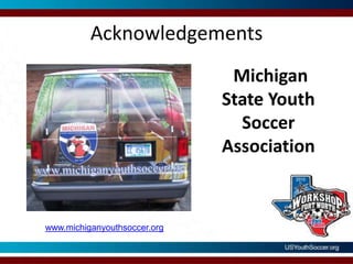 Acknowledgements    Michigan State YouthSoccer Associationwww.michiganyouthsoccer.org