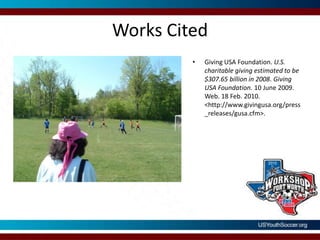Works CitedGiving USA Foundation. U.S. charitable giving estimated to be $307.65 billion in 2008. Giving USA Foundation. 10 June 2009. Web. 18 Feb. 2010. <http://www.givingusa.org/press_releases/gusa.cfm>. 