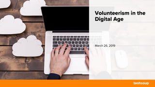 Volunteerism in the
Digital Age
March 26, 2019
 