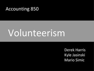 Accounting 850 Volunteerism Derek Harris Kyle Jasinski Mario Simic 