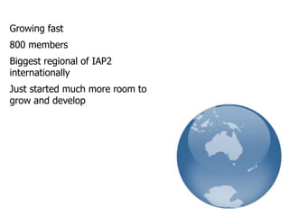 Growing fast800 membersBiggest regional of IAP2 internationallyJust started much more room to grow and develop