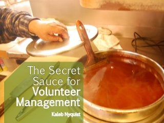 The Secret
Sauce for
Volunteer
Management
Kaleb Nyquist
 