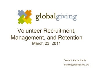 Volunteer Recruitment, Management, and Retention March 23, 2011 Contact: Alexis Nadin [email_address] 