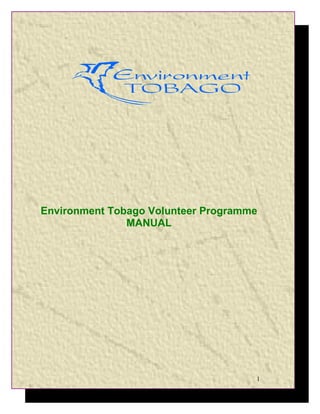 Environment Tobago Volunteer Programme
               MANUAL




                                     1
 