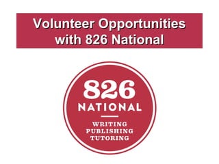 Volunteer OpportunitiesVolunteer Opportunities
with 826 Nationalwith 826 National
 