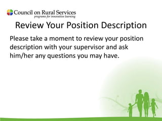Review Your Position Description
Please take a moment to review your position
description with your supervisor and ask
him/her any questions you may have.
 