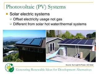 Photovoltaic (PV) Systems Solar electric systems Offset electricity usage not gas Different from solar hot water/thermal systems Source: Sun Light & Power, GO Solar  