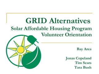 GRID Alternatives   Solar Affordable Housing Program Volunteer Orientation Bay Area Jonas Copeland Tim Sears Tara Bush 