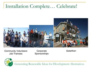 Installation Complete… Celebrate! Community Volunteers Job Trainees Corporate Sponsorships Solarthon 