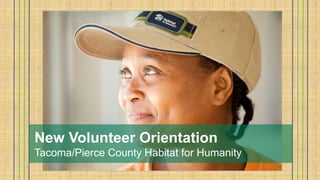 New Volunteer Orientation
Tacoma/Pierce County Habitat for Humanity
 