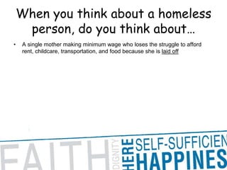 When you think about a homeless person, do you think about… A single mother making minimum wage who loses the struggle to afford rent, childcare, transportation, and food because she is laid off
