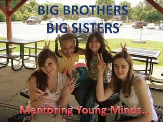 BIG BROTHERS  BIG SISTERS Mentoring Young Minds… 