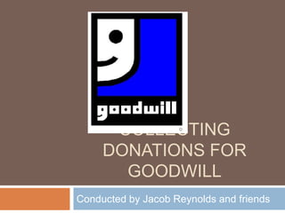 Collecting Donations for Goodwill Conducted by Jacob Reynolds and friends 