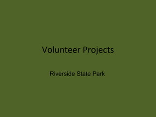 Volunteer Projects

 Riverside State Park
 