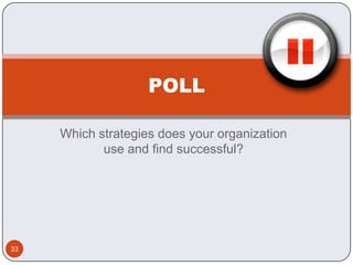 POLL

     Which strategies does your organization
            use and find successful?




33
 