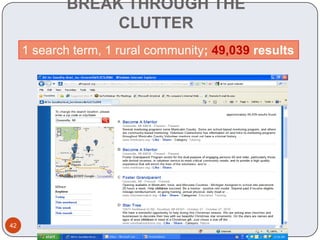 BREAK THROUGH THE
                 CLUTTER
     1 search term, 1 rural community; 49,039 results




42
 
