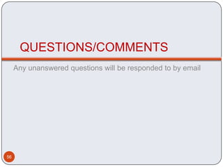 QUESTIONS/COMMENTS
     Any unanswered questions will be responded to by email




56
 