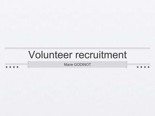 Volunteer recruitment
       Marie GODINOT
 