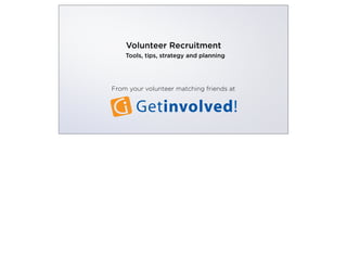 Volunteer Recruitment
Tools, tips, strategy and planning
From your volunteer matching friends at
 