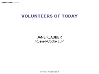 JANE KLAUBER
Russell-Cooke LLP
VOLUNTEERS OF TODAY
 