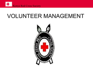 Kenya Red Cross Society
VOLUNTEER MANAGEMENT
 