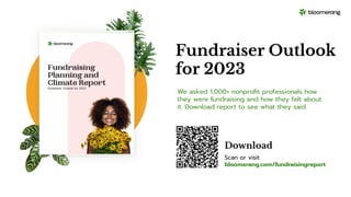Fundraiser Outlook
for 2023
Scan or visit
bloomerang.com/fundraisingreport
Download
We asked 1,000+ nonproﬁt professionals how
they were fundraising and how they felt about
it. Download report to see what they said.
 
