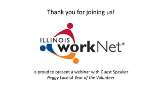 Is proud to present a webinar with Guest Speaker
Peggy Luce of Year of the Volunteer
Thank you for joining us!
 