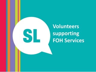 Signature Program 2016
Volunteers
supporting
FOH Services
 