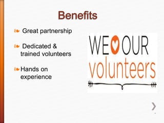 *
❧ Great partnership
❧ Dedicated &
trained volunteers
❧Hands on
experience
 