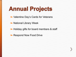 ❧ Valentine Day’s Cards for Veterans
❧ National Library Week
❧ Holiday gifts for board members & staff
❧ Respond Now Food Drive
 